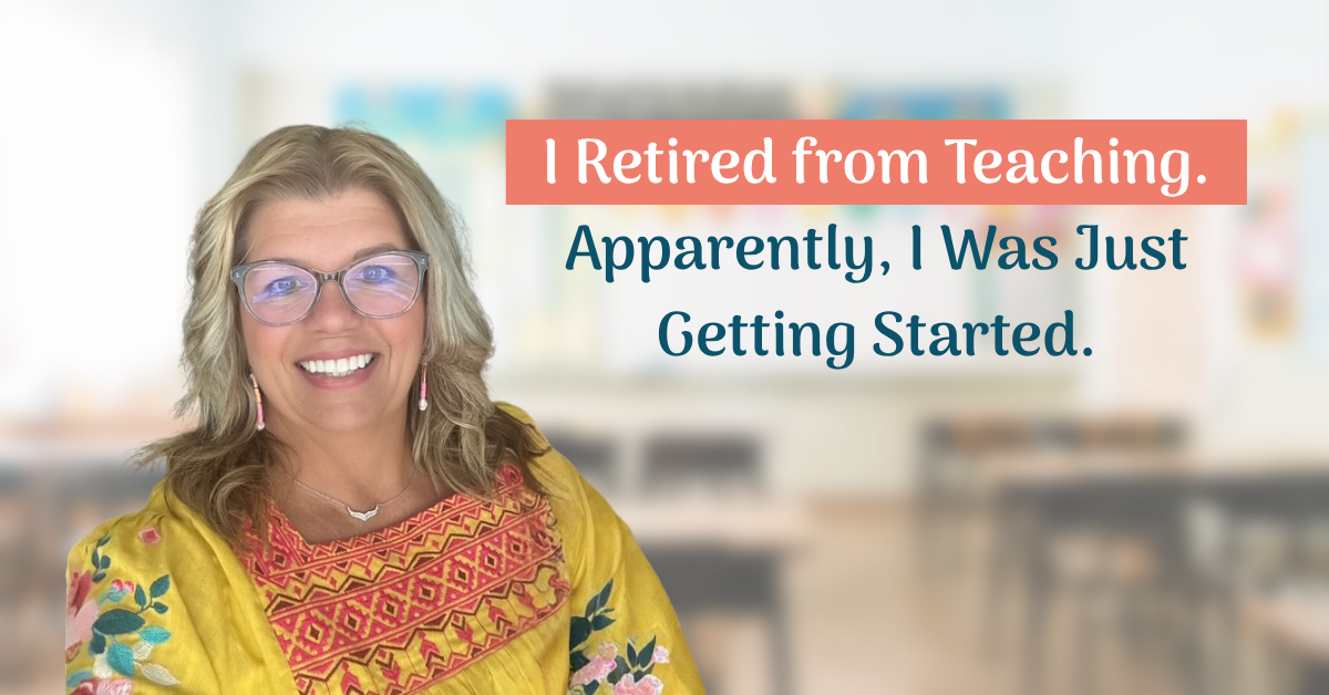 I Retired from Teaching. Apparently, I Was Just Getting Started.